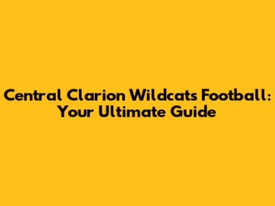 Central Clarion Wildcats Football: Your Ultimate Guide