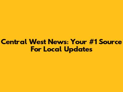 Central West News: Your #1 Source For Local Updates