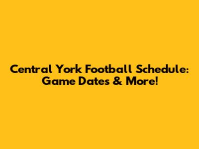 Central York Football Schedule: Game Dates & More!