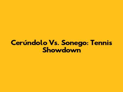 Cerúndolo Vs. Sonego: Tennis Showdown