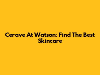 Cerave At Watson: Find The Best Skincare