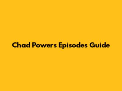 Chad Powers Episodes Guide