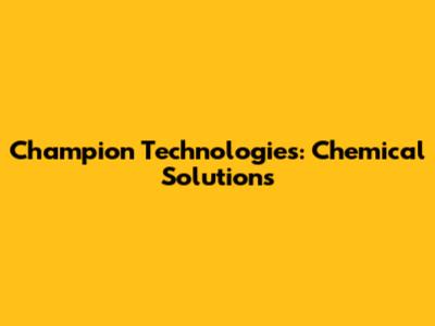 Champion Technologies: Chemical Solutions