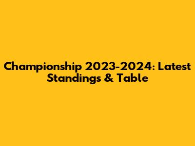 Championship 2023-2024: Latest Standings & Table