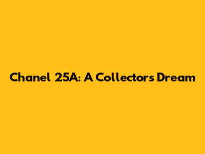 Chanel 25A: A Collector's Dream