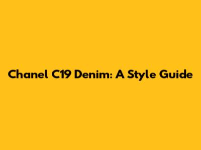 Chanel C19 Denim: A Style Guide