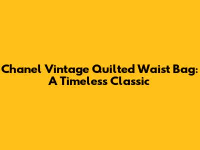 Chanel Vintage Quilted Waist Bag: A Timeless Classic