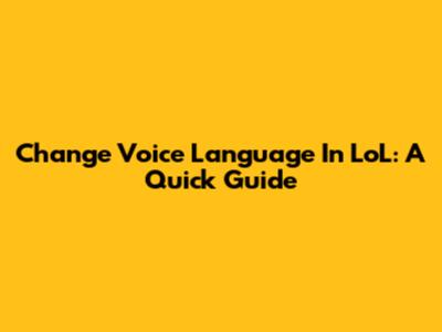 Change Voice Language In LoL: A Quick Guide