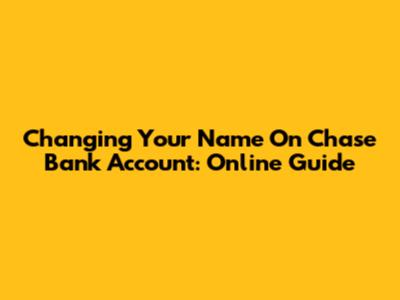 Changing Your Name On Chase Bank Account: Online Guide