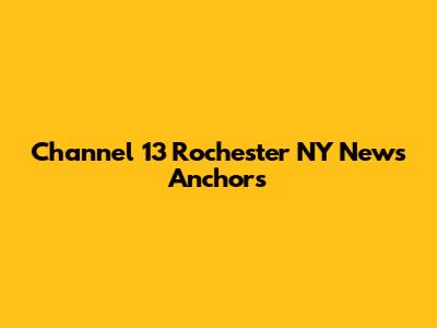 Channel 13 Rochester NY News Anchors