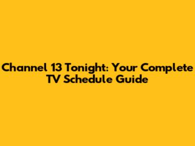 Channel 13 Tonight: Your Complete TV Schedule Guide