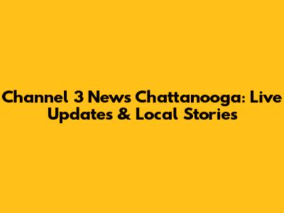 Channel 3 News Chattanooga: Live Updates & Local Stories