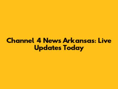 Channel 4 News Arkansas: Live Updates Today