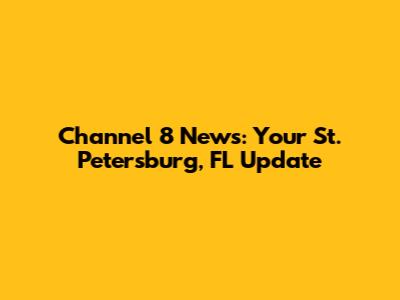 Channel 8 News: Your St. Petersburg, FL Update