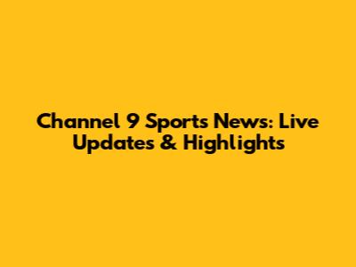 Channel 9 Sports News: Live Updates & Highlights