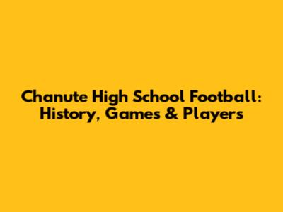 Chanute High School Football: History, Games & Players