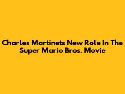 Charles Martinet's New Role In The Super Mario Bros. Movie