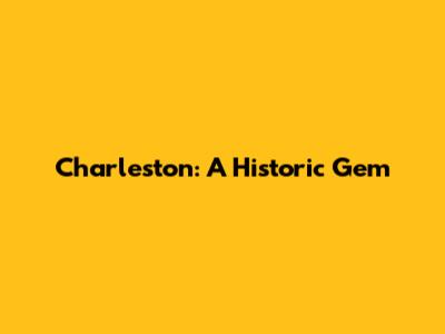 Charleston: A Historic Gem