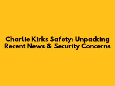 Charlie Kirk's Safety: Unpacking Recent News & Security Concerns