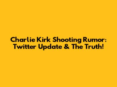 Charlie Kirk Shooting Rumor: Twitter Update & The Truth!