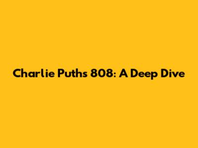 Charlie Puth's "808": A Deep Dive