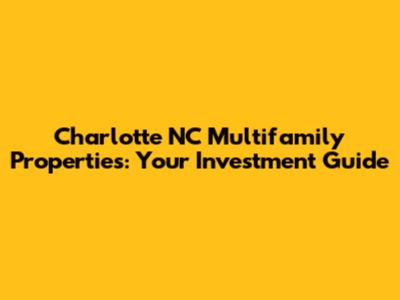 Charlotte NC Multifamily Properties: Your Investment Guide