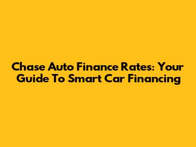 Chase Auto Finance Rates: Your Guide To Smart Car Financing