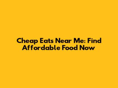 Cheap Eats Near Me: Find Affordable Food Now