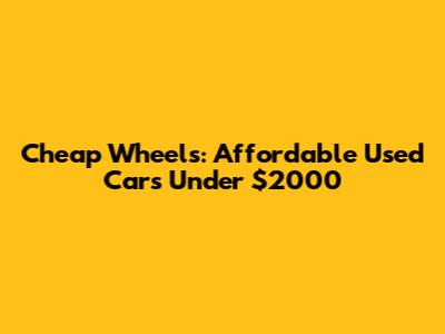 Cheap Wheels: Affordable Used Cars Under $2000