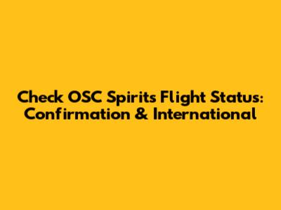 Check OSC Spirits Flight Status: Confirmation & International