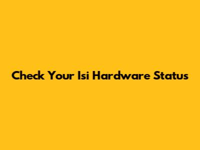 Check Your Isi Hardware Status