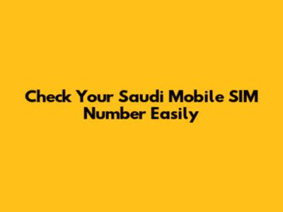 Check Your Saudi Mobile SIM Number Easily