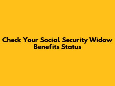 Check Your Social Security Widow Benefits Status