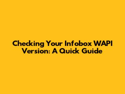 Checking Your Infobox WAPI Version: A Quick Guide