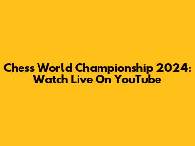 Chess World Championship 2024: Watch Live On YouTube