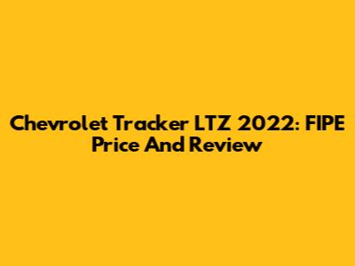 Chevrolet Tracker LTZ 2022: FIPE Price And Review
