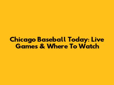 Chicago Baseball Today: Live Games & Where To Watch