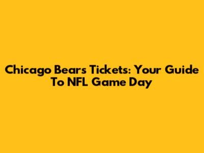 Chicago Bears Tickets: Your Guide To NFL Game Day