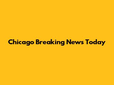 Chicago Breaking News Today
