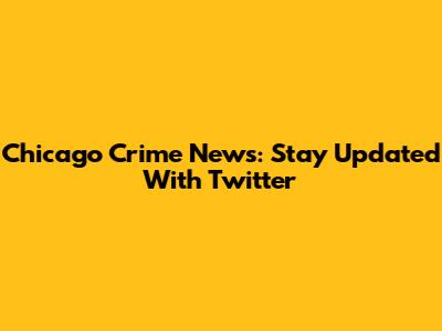 Chicago Crime News: Stay Updated With Twitter