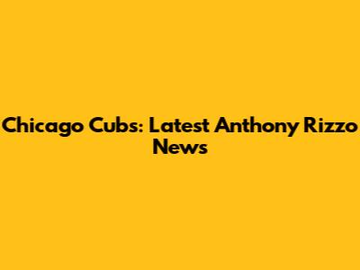Chicago Cubs: Latest Anthony Rizzo News