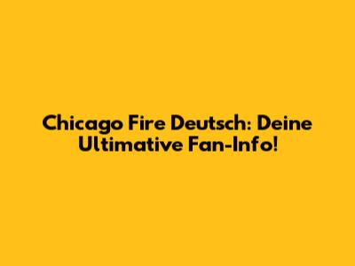 Chicago Fire Deutsch: Deine Ultimative Fan-Info!