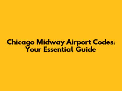 Chicago Midway Airport Codes: Your Essential Guide