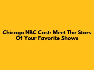 Chicago NBC Cast: Meet The Stars Of Your Favorite Shows