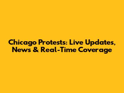 Chicago Protests: Live Updates, News & Real-Time Coverage