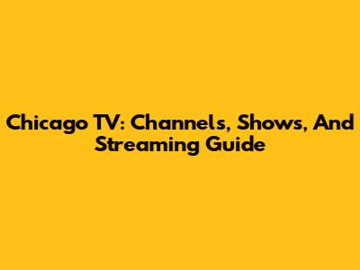 Chicago TV: Channels, Shows, And Streaming Guide