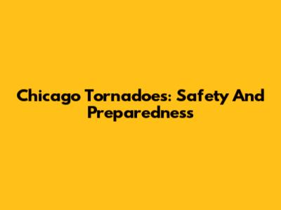 Chicago Tornadoes: Safety And Preparedness