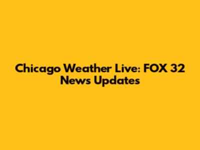 Chicago Weather Live: FOX 32 News Updates