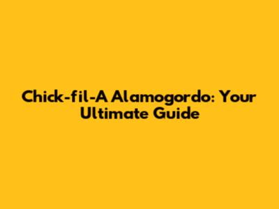Chick-fil-A Alamogordo: Your Ultimate Guide