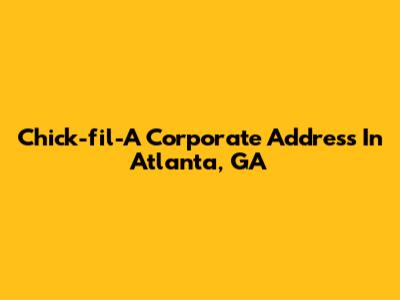 Chick-fil-A Corporate Address In Atlanta, GA